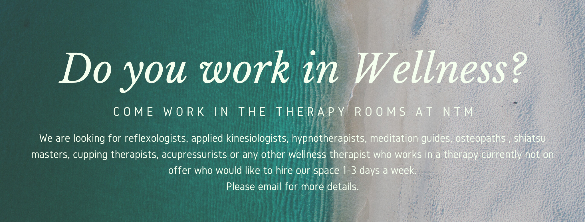 We are looking for reflexologists, applied kinesiologists, hypnotherapists, meditation guides, osteopaths , shiatsu masters, cupping therapists, acupressurists or any other wellness therapist who works in a therapy currently not on offer who would like to hire our space 1-3 days a week. Please email for more details.